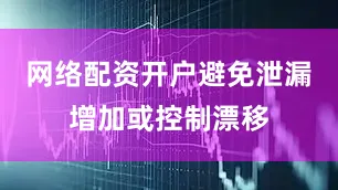 网络配资开户避免泄漏增加或控制漂移