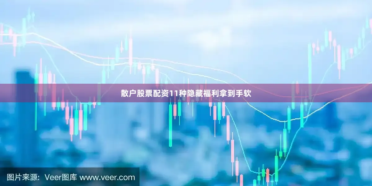 散户股票配资11种隐藏福利拿到手软