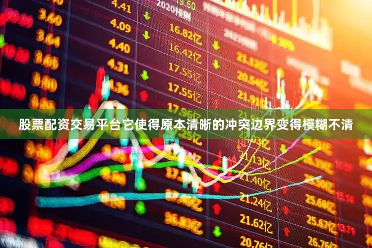股票配资交易平台它使得原本清晰的冲突边界变得模糊不清