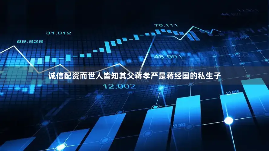 诚信配资而世人皆知其父蒋孝严是蒋经国的私生子