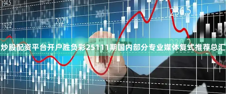 炒股配资平台开户胜负彩25111期国内部分专业媒体复式推荐总汇